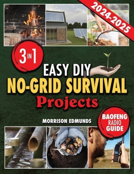 Easy DIY No-Grid Survival Projects: 3 in 1 Achieve Self-Sufficiency and Eco-Friendliness with Detailed Instructions, Staying Connected in Emergencies with the Included Essential Baofeng Radio Guide