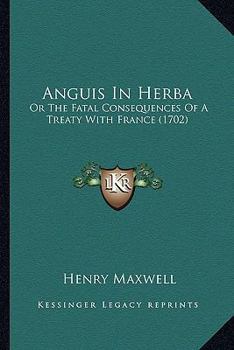 Paperback Anguis In Herba: Or The Fatal Consequences Of A Treaty With France (1702) Book