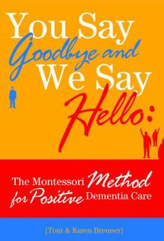Paperback You Say Goodbye and We Say Hello: The Montessori Method for Positive Dementia Care Book