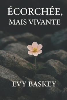 Paperback Écorchée, mais vivante: Mon témoignage d'une renaissance après la violence et l'abandon. [French] Book