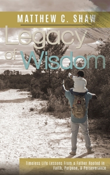 Legacy of Wisdom (Special Hardback Edition): Timeless Life Lessons from a Father Rooted in Faith, Purpose, & Perseverance