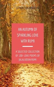 Paperback An Autumn of Sparkling Love with Rumi: A Selected Collection of 100+ Love Poems of Jalaluddin Rumi Book