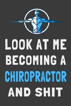 Paperback Look At Me Becoming a Chiropractor and Shit: Funny Chiropractic Student Journal Gift Lined Notebook Book