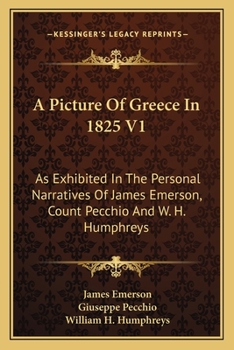 Paperback A Picture Of Greece In 1825 V1: As Exhibited In The Personal Narratives Of James Emerson, Count Pecchio And W. H. Humphreys Book