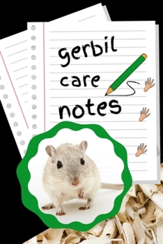 Gerbil Care Notes: Specially Designed Fun Kid-Friendly Daily Gerbil  Log Book to Look After All Your Small Pet's Needs. Great For Recording Feeding, ... & Gerbil  Activities with Personal Name Page.