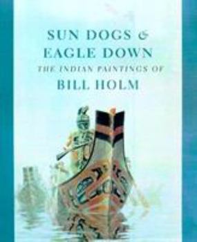 Hardcover Sun Dogs and Eagle Down: The Indian Paintings of Bill Holm Book