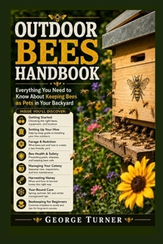 outdoor Bees Handbook: Everything You Need to Know About Keeping Bees as Pets in Your Backyard