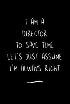 Paperback I Am A Director To Save Time Let's Just Assume I'm Always Right: Funny Office Notebook/Journal For Women/Men/Coworkers/Boss/Business Woman/Funny offic Book