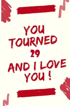 You Tourned 29 and I Love You : Journal Notebook Birthday Gift for Women, Men, Mom, Dad, Daugther and Son. Size (6 X9)