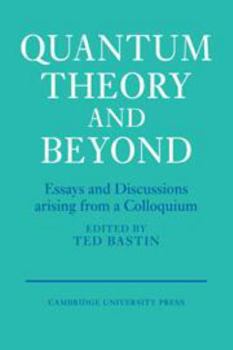 Hardcover Quantum Theory and Beyond: Essays and Discussions Arising from a Colloquium Book