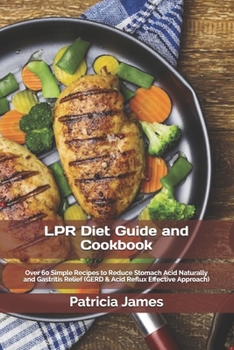 Paperback LPR Diet Guide and Cookbook: Over 60 Simple Recipes to Reduce Stomach Acid Naturally and Gastritis Relief (GERD & Acid Reflux Effective Approach) Book