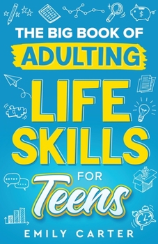 Paperback The Big Book of Adulting Life Skills for Teens: A Complete Guide to All the Crucial Life Skills They Don't Teach You in School for Teenagers Book