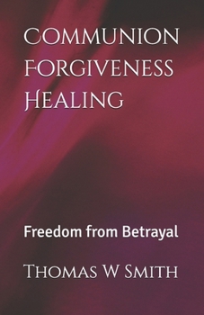 Paperback Communion Forgiveness Healing: Freedom from Betrayal Book