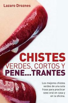 Paperback Chistes verdes, cortos y pene...trantes: Los mejores chistes verdes de una sola frase para practicar sexo oral, en casa, en la oficina y en los viajes [Spanish] Book