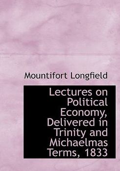 Paperback Lectures on Political Economy, Delivered in Trinity and Michaelmas Terms, 1833 [Large Print] Book
