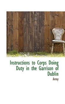 Paperback Instructions to Corps Doing Duty in the Garrison of Dublin Book