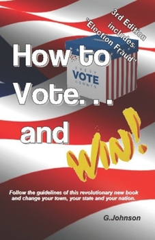 Paperback HOW TO VOTE...and Win!: Follow the guidelines of this revolutionary new book and change your town, your state and your nation. Book