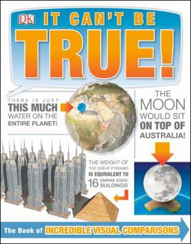 Hardcover It Can't Be True!: The Book of Incredible Visual Comparisons Book