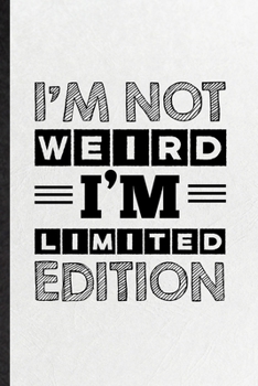 Paperback I'm Not Weird I'm Limited Edition: Funny Blank Lined Notebook/ Journal For Adult Humor Sarcastic, Offensive Joke Fun, Inspirational Saying Unique Spec Book