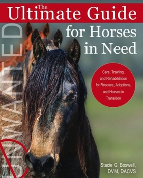 The Ultimate Guide for Horses in Need: Care, Training, and Rehabilitation for Rescues, Purchases, and Adoptions