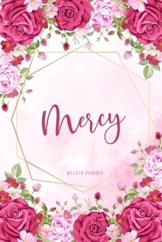 Mercy Weekly Planner: Time Management Organizer Appointment To Do List Academic Notes Schedule Personalized Personal Custom Name Student Teachers Womens Watercolor Flower Gift
