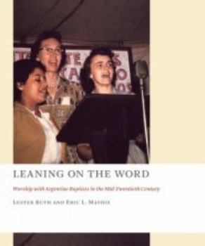 Paperback Leaning on the Word: Worship with Argentine Baptists in the Mid-Twentieth Century Book