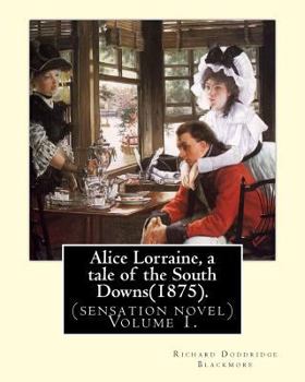 Paperback Alice Lorraine, a tale of the South Downs(1875).in three volume By: Richard Doddridge Blackmore: (sensation novel) Volume 1. Book