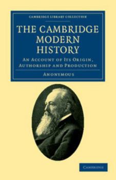 Paperback The Cambridge Modern History: An Account of Its Origin, Authorship and Production Book