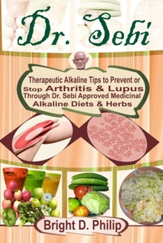 Paperback Dr. Sebi: Guide to Cure Arthritis & Lupus Through Dr. Sebi Approved Alkaline Diets & Medicinal Herbs Book