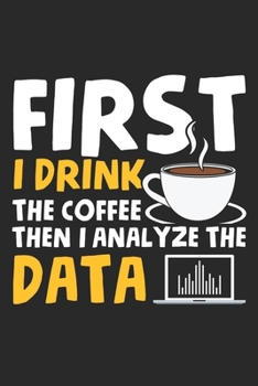 Paperback First I Drink The Coffee Then I Analyze The Data: Behavior Analyst Data Analyst Coffee computer Notebook 6x9 Inches 120 dotted pages for notes, drawin Book