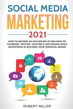 Paperback Social Media Marketing 2021: How to Become an Influencer Of Millions On Facebook, Twitter, Youtube & Instagram While Advertising & Building Your Pe Book