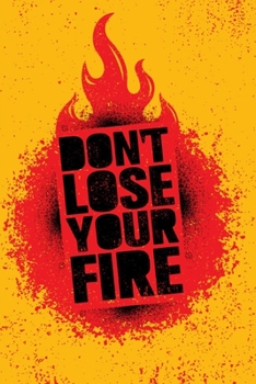 Paperback Don't Lose Your Fire: Lovely Lined Designed Notebook/Journal Book to Write in, (6" x 9"), 100 Pages, (Gift For Friends, Relatives, Men, Wome Book