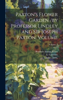 Hardcover Paxton's Flower Garden /by Professor Lindley and Sir Joseph Paxton. Volume; Volume 1 Book