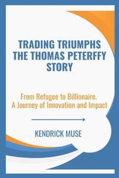 Paperback Trading Triumphs The Thomas Peterffy Story: From Refugee to Billionaire. A Journey of Innovation and Impact Book