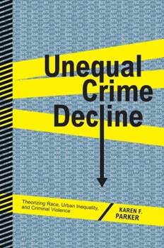 Hardcover Unequal Crime Decline: Theorizing Race, Urban Inequality, and Criminal Violence Book