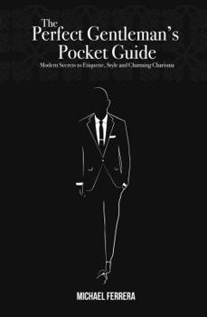 Paperback The Perfect Gentleman's Pocket Guide: Modern Secrets to Etiquette, Style, and Charming Charisma Book