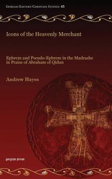 Hardcover Icons of the Heavenly Merchant: Ephrem and Pseudo-Ephrem in the Madrashe in Praise of Abraham of Qidun Book