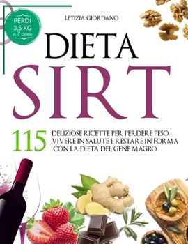 Dieta Sirt: 115 Deliziose Ricette per Perdere Peso, Vivere in Salute e Restare in Forma con la Dieta del Gene Magro