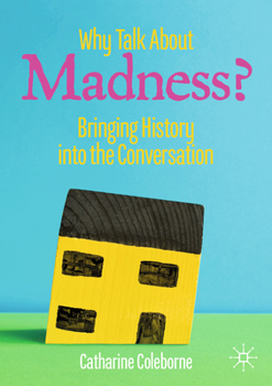 Paperback Why Talk about Madness?: Bringing History Into the Conversation Book