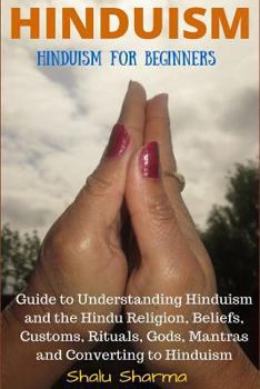 Paperback Hinduism: Hinduism for Beginners: Guide to Understanding Hinduism and the Hindu Religion, Beliefs, Customs, Rituals, Gods, Mantr Book