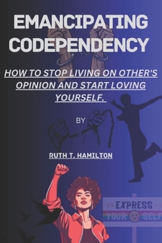 Paperback Emancipating Codependency.: How to stop living on other's opinion and start loving yourself. Book