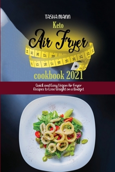 Keto air fryer cookbook 2021: Quick and Easy Vegan Air Fryer Recipes to Lose Weight on a Budget