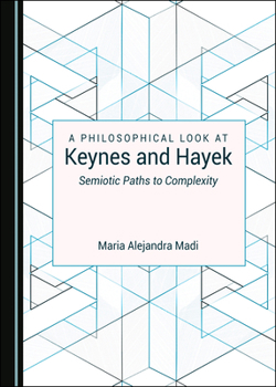 Hardcover A Philosophical Look at Keynes and Hayek: Semiotic Paths to Complexity Book