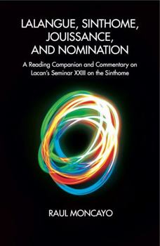 Paperback Lalangue, Sinthome, Jouissance, and Nomination: A Reading Companion and Commentary on Lacan's Seminar XXIII on the Sinthome Book