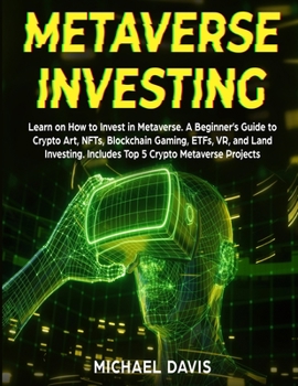 Paperback Metaverse Investing: Learn on How to Invest in Metaverse. A Beginner's Guide to Crypto Art, NFTs, Blockchain Gaming, ETFs, VR, and Land Inv Book