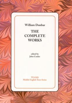 William Dunbar: The Complete Works - Book  of the Middle English Texts