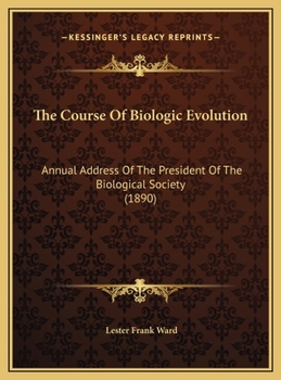 The Course Of Biologic Evolution: Annual Address Of The President Of The Biological Society
