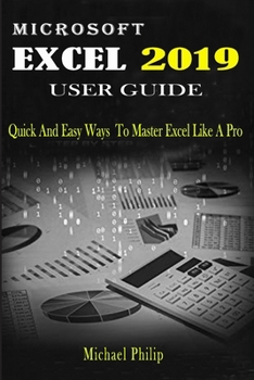 Paperback Microsoft Excel 2019 User Guide: Quick And Easy Ways to Master Excel like a Pro Book