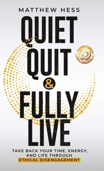 Quiet Quit & Fully Live: Take Back Your Time, Energy, and Life Through Ethical Disengagement (Quiet Living)