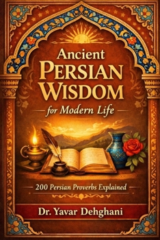 Paperback Ancient Persian Wisdom for Modern Life: 200 Persian Proverbs explained Book